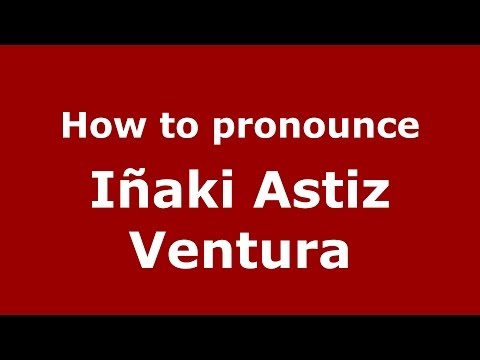 How to pronounce Iñaki Astiz Ventura (Spanish/Spain) - PronounceNames.com