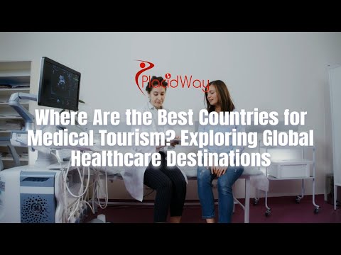 Where Are the Best Countries for Medical Tourism? Exploring Global Healthcare Destinations