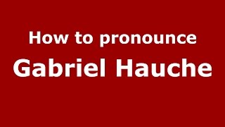 How to pronounce Gabriel Hauche