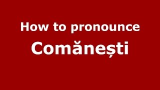 How to pronounce Comănești