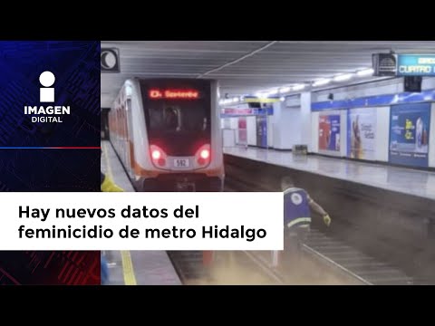 Feminicidio del metro Hidalgo: las investigaciones arrojaron nuevos datos