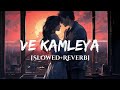 Ve Kamleya (Slowed & Reverb) | Arijit singh, Shreya goshal | Lofi