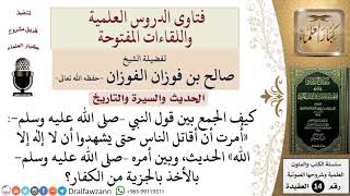 كيف الجمع بين قول النبي  «أُمرت أن أقاتل الناس حتى يشهدوا أن لا إله إلا الله» الحديث، وبين أمره... image