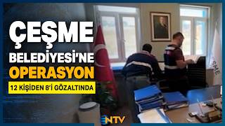 Çeşme Belediyesi'ne Operasyonda 12 Kişiden 8'i Yakalandı | NTV