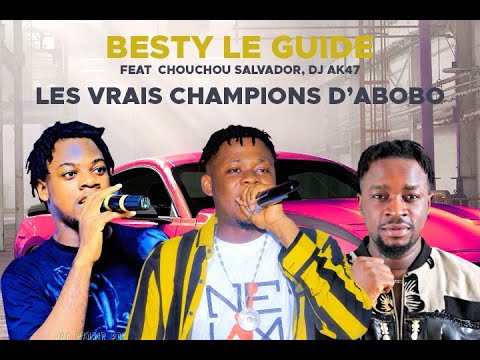 BESTY LE GUIDE X CHOUCHOU SALVADOR X AK47 - LES VRAIS CHAMPIONS D'ABOBO
