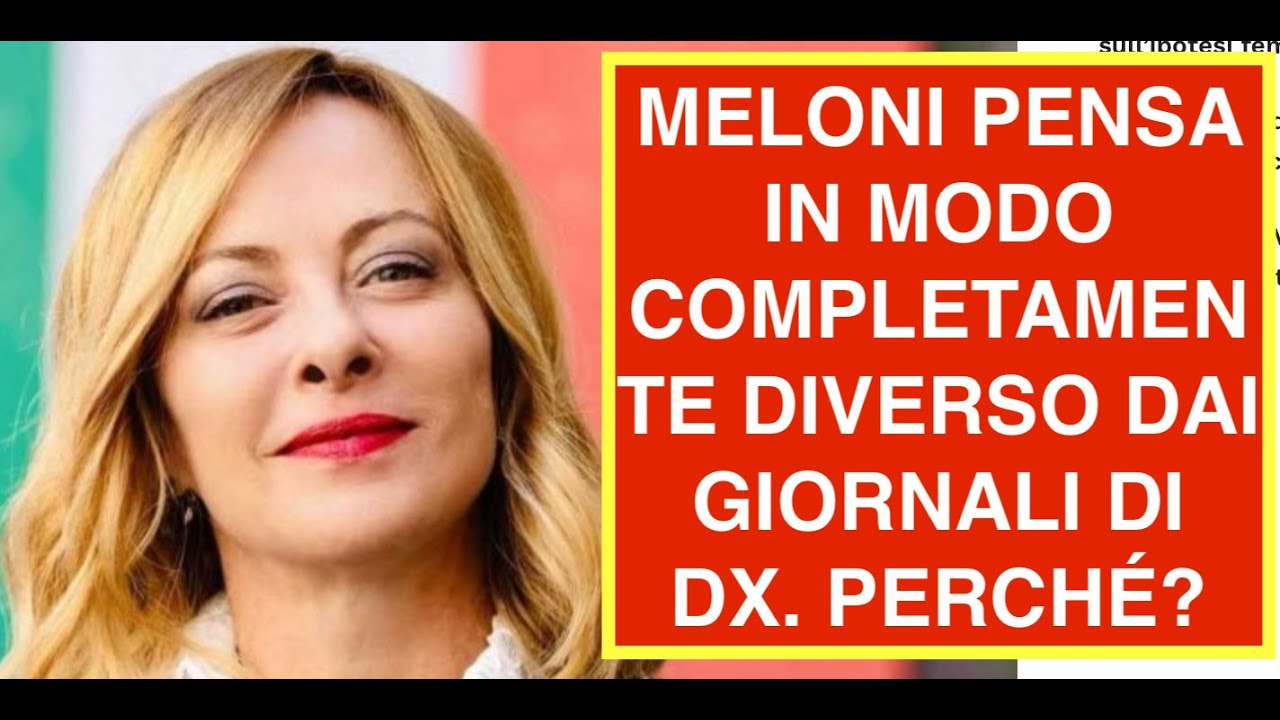 MELONI PENSA IN MODO COMPLETAMENTE DIVERSO DAI GIORNALI DI DX. PERCHÉ?
