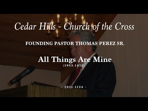 2021-1124 | Founding Pastor Thomas Perez Sr. | All Things Are Mine (PART 1)