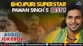 Bhojpuri Superstar Pawan Singh S Best Bhojpuri Hits Audio Jukebox