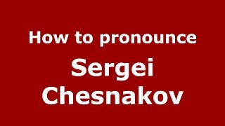 How to pronounce Sergei Chesnakov