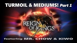Reign of Kings - Turmoil & Mediums! (pt1) feat. Mr. Chow & Kiwo