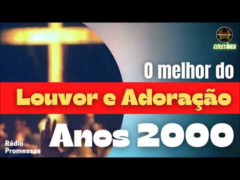 O MELHOR DO LOUVOR E ADORAÇÃO ANOS 2000
