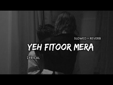 Yeh Fitoor Mera - | Slowed + Reverb | Lyrics | Use Headphones🎧🎧