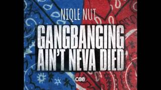 Niqle Nut "Gangbanging Ain't Neva Died"