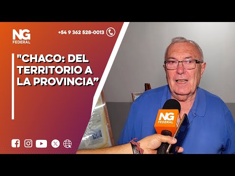 NGFEDERAL - "CHACO: DEL TERRITORIO A LA PROVINCIA” - BARRANQUERAS