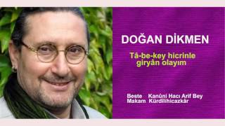 DOĞAN DİKMEN  Tâ-be-key hicrinle giryân olayım