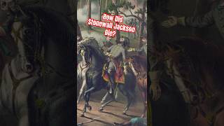 How Did Stonewall Jackson Die Before Gettysburg?
