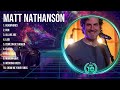 M A T T N A T H A N S O N Greatest Hits Full Album ️ Top Songs Full Album ️ Top 10 Hits Of