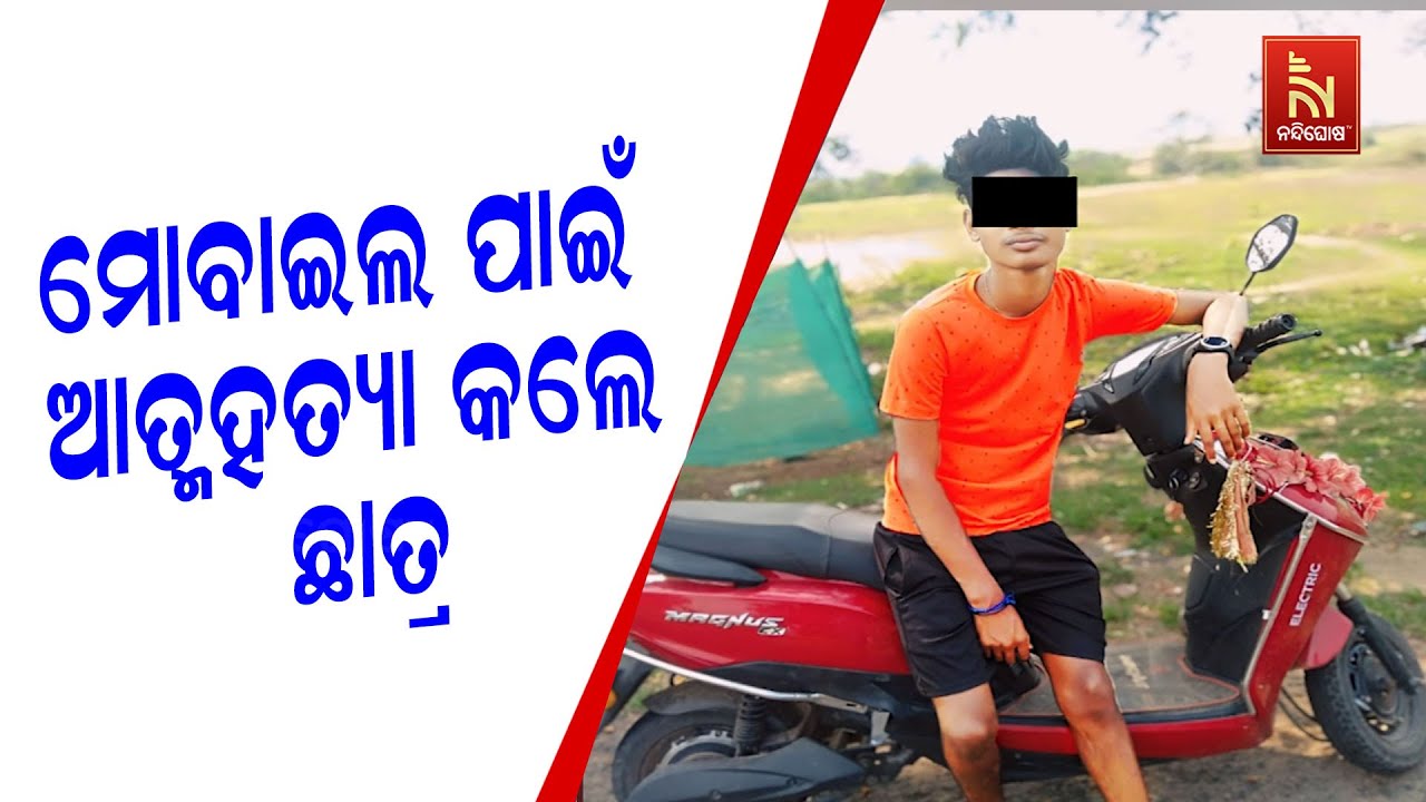 ମୋବାଇଲ ପାଇଁ ମାମୁଁ ଘରେ ଆତ୍ମହତ୍ୟା କଲେ ଛାତ୍ର ।