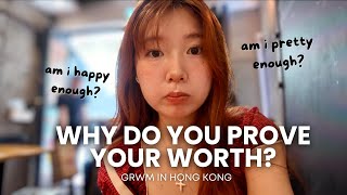 What If You Didn’t Have to Prove Anything? (GRWM in Hong Kong)