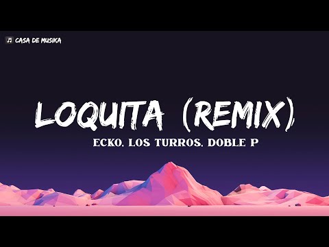 ECKO, Los Turros, Doble P - Loquita (Remix) (Letra)