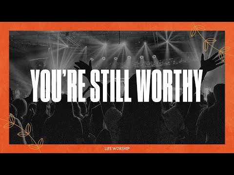 You're Still Worthy | Live | LIFE Worship