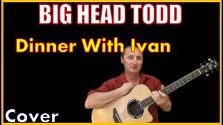 Dinner With Ivan Cover - Big Head Todd And The Monsters