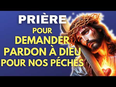Prière de PARDON 🙏 SEIGNEUR PARDONNE-MOI 🙏 Prière pour DEMANDER PARDON à DIEU pour nos péchés