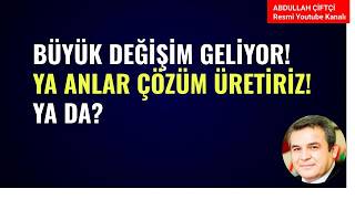 BÜYÜK DEĞİŞİM GELİYOR! YA ANLAR ÇÖZÜM ÜRETİRİZ! YA DA?