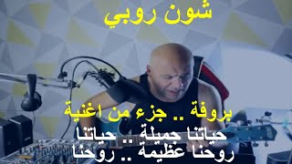 شون روبي .. بروفة .. جزء من اغنية .. حياتنا جميلة .. حياتنا .. روحنا عظيمة .. روحنا