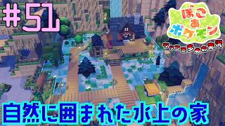 自然に囲まれた水上の家を造ろう  | ポケモン好きによるぽこポケをツッコミ多めの実況#51 【ぽこ あ ポケモン】