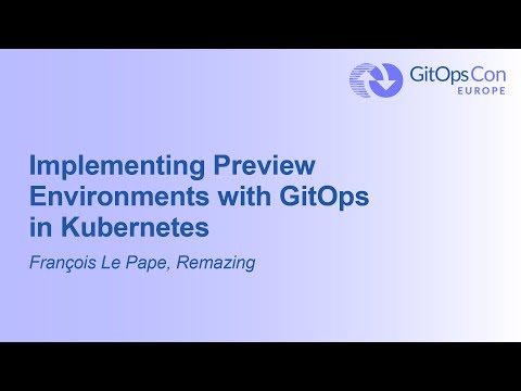 Implementing Preview Environments with GitOps in Kubernetes - François Le Pape, Remazing