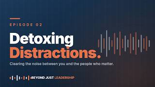 Detoxing Distractions for Deeper Relationships