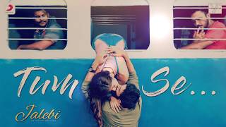 Tum Se – Jalebi | Jubin Nautiyal |