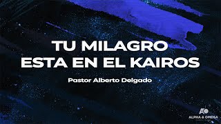 Prédicas 23 Alberto Delgado, Servicio De La Semana: Tu milagro esta en el Kairos