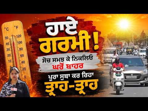 ਹਾਏ ਗਰਮੀ ! ਸੋਚ ਸਮਝ ਕੇ ਨਿਕਲਿਓ ਘਰੋਂ ਬਾਹਰ ਪੂਰਾ ਸੂਬਾ ਕਰ ਰਿਹਾ ਤ੍ਰਾਹ-ਤ੍ਰਾਹ