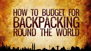 How to Budget for Backpacking Around the World