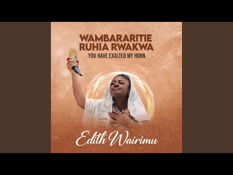 WAMBARARITIE RUHIA RWAKWA (YOU HAVE EXALTED MY HORN)