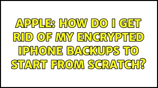 Apple: How do I get rid of my encrypted iPhone backups to start from scratch? (3 Solutions!!)