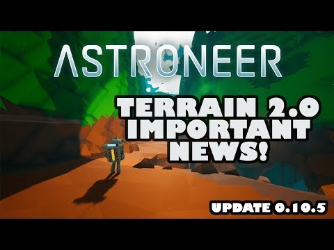 Astroneer - Update 0.10.5 - TERRAIN 2.0 - IMPORTANT NEWS