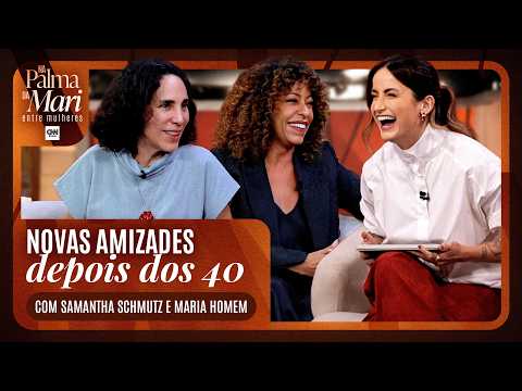 Samantha Schmutz e Maria Homem em: “Amizade após os 40” | Na Palma da Mari – Entre Mulheres | EP 7