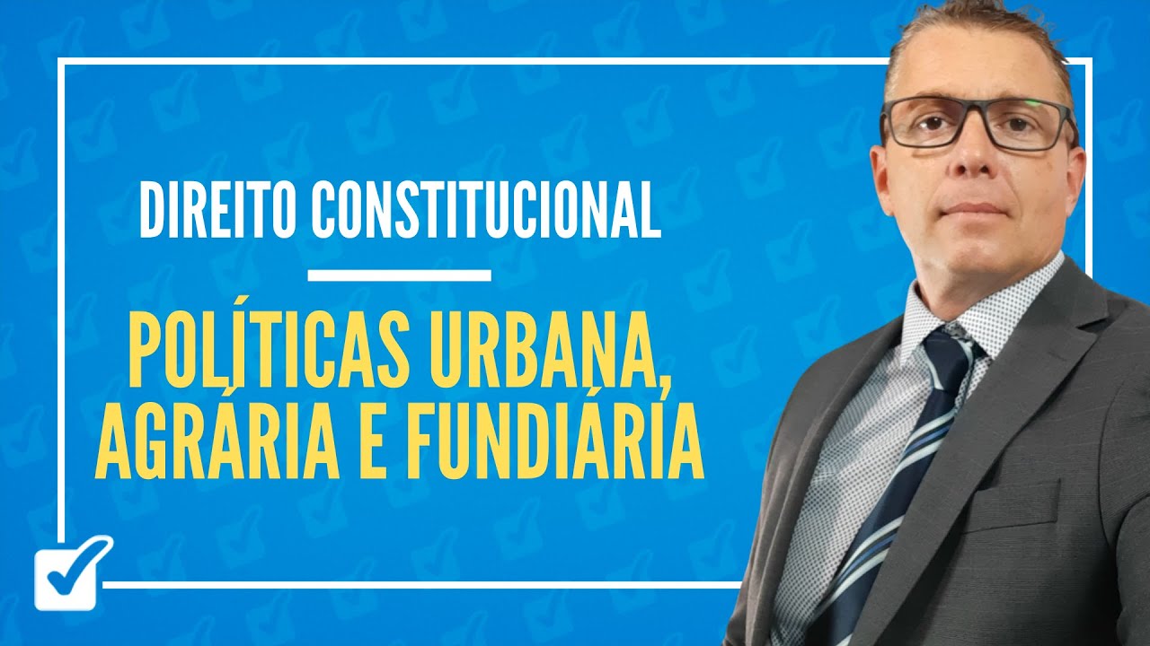 08.03. Aula de Políticas Urbanas, Agrárias e Fundiárias (Direito Constitucional)