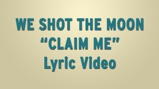 We Shot The Moon - &quot;Claim Me&quot; - Lyric Video