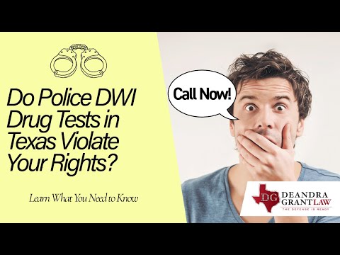 Do Police DWI Drug Tests in Texas Violate Your Rights? Learn What You Need to Know | Call Now!