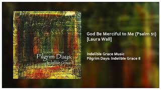 God Be Merciful to Me - Indelible Grace