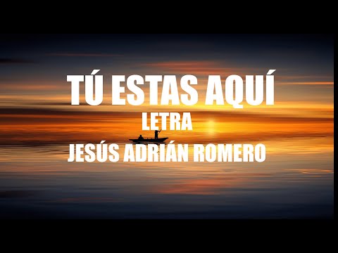 Tú estas aquí - Jesús Adrián  Romero (Letra)