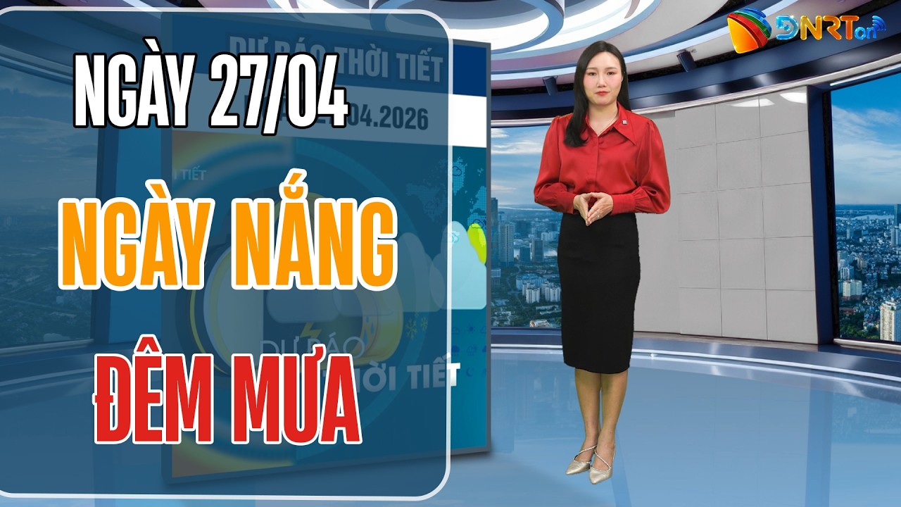 Thời tiết ngày mới 27/04 | Đà Nẵng ngày trời nắng, đêm có mưa dông vài nơi