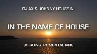 DJ AX & JOHNNY HOUSE-IN - IN THE NAME OF HOUSE (AFROINSTR.)