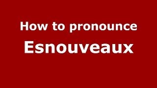How to pronounce Esnouveaux