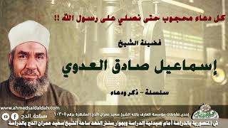 الشيخ - إسماعيل صادق العدوي (كل دعاء محجوب حتى نصلي على رسول الله !!) (سلسلة – ذكر و دعاء )