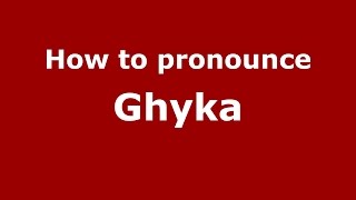How to pronounce Ghyka
